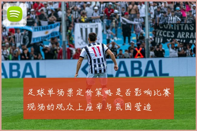 足球单场票定价策略是否影响比赛现场的观众上座率与氛围营造