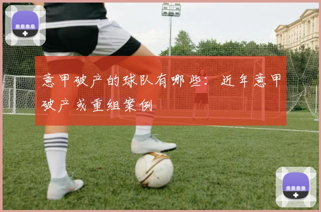 意甲破产的球队有哪些：近年意甲破产或重组案例